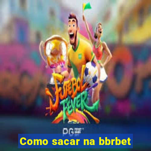 Como sacar na bbrbet